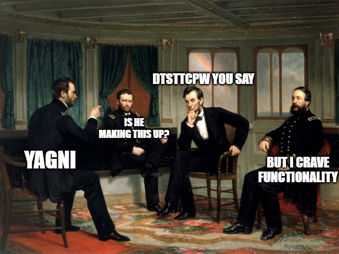 meme; painting of Meeting; YAGNI; is he making this up? DTSTTCPW you say; but I crave functionality