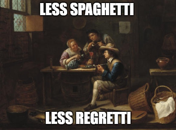 meme; painting people at table eating; less spaghetti, less regretti